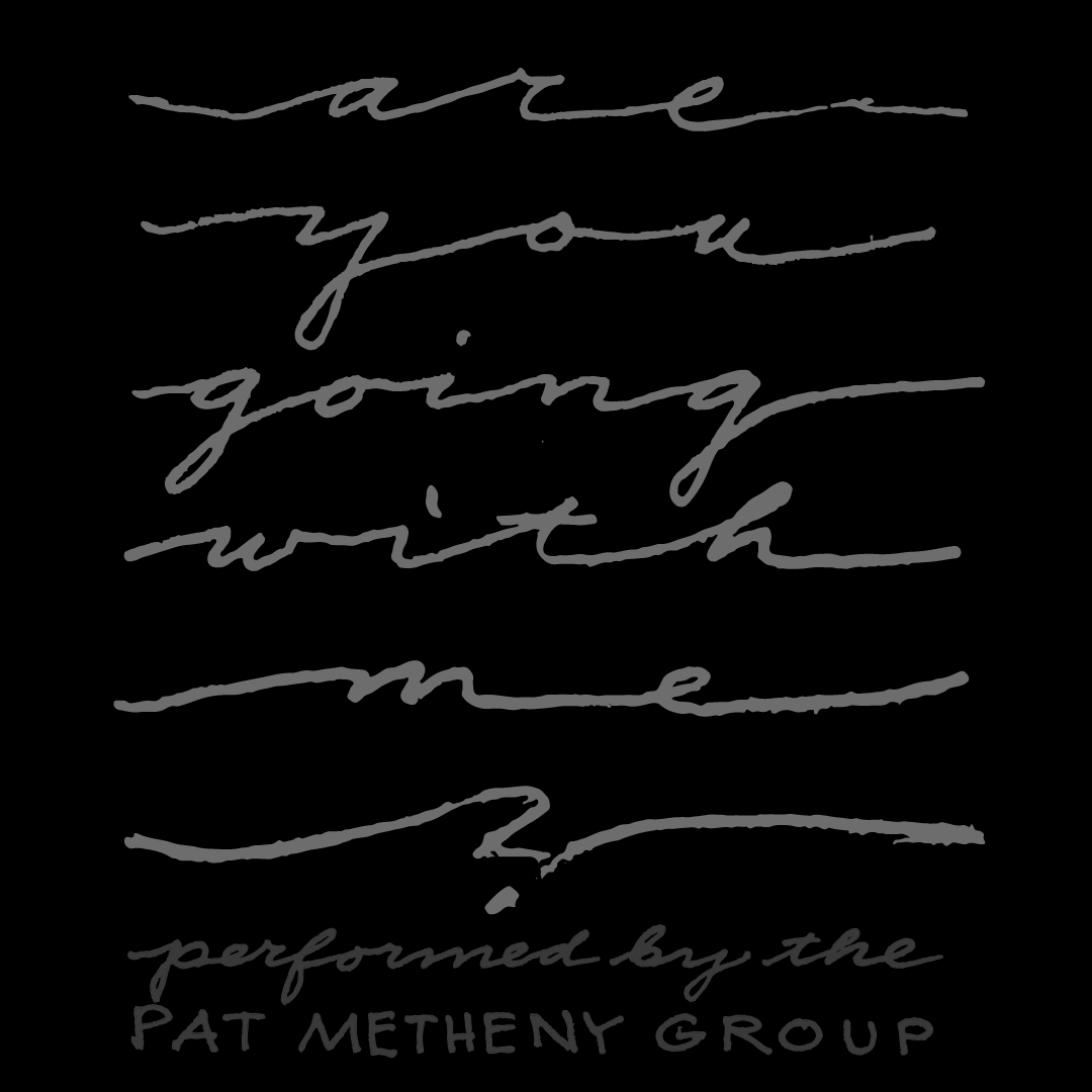 Lettering: »Are You Going With Me«, Pat Metheny Group